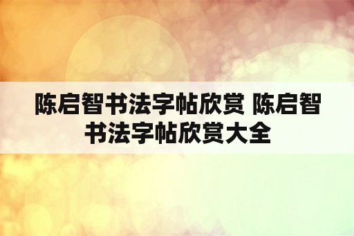 陈启智书法字帖欣赏 陈启智书法字帖欣赏大全